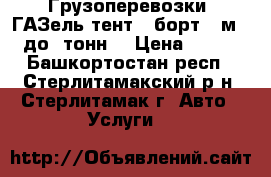 Грузоперевозки  ГАЗель тент,  борт4.2м,  до 2тонн  › Цена ­ 400 - Башкортостан респ., Стерлитамакский р-н, Стерлитамак г. Авто » Услуги   